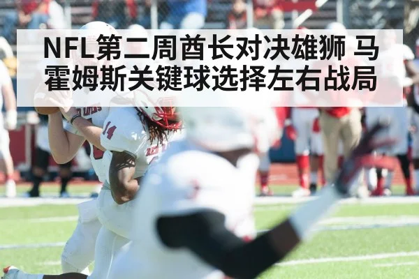NFL第二周酋长对决雄狮 马霍姆斯关键球选择左右战局